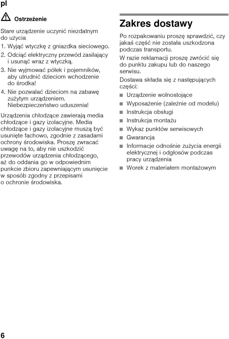 Urządzenia chłodzące zawierają media chłodzące i gazy izolacyjne. Media chłodzące i gazy izolacyjne muszą być usunięte fachowo, zgodnie z zasadami ochrony środowiska.