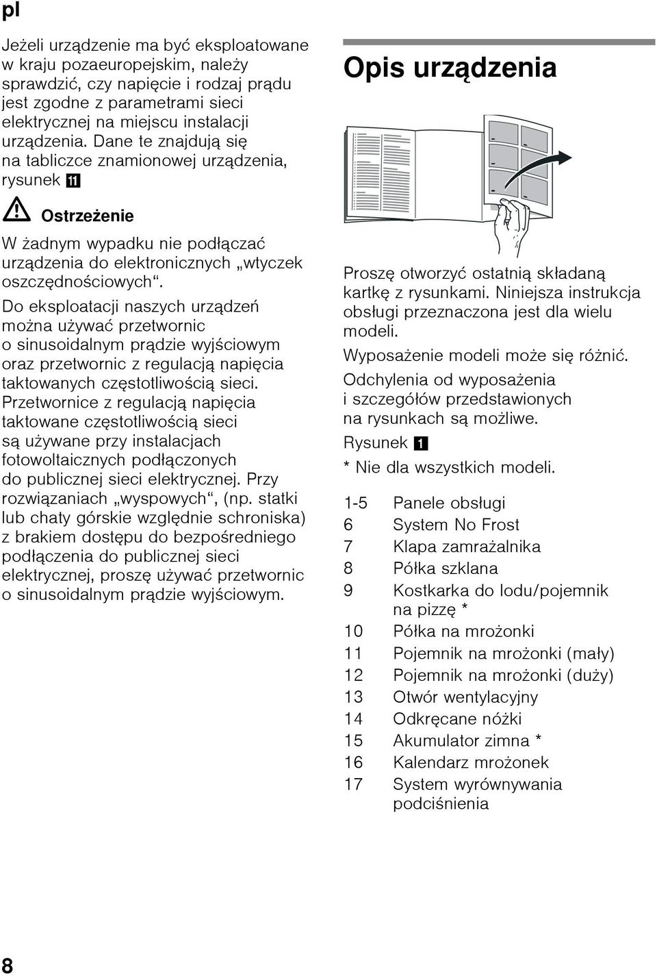 Do eksploatacji naszych urządzeń można używać przetwornic o sinusoidalnym prądzie wyjściowym oraz przetwornic z regulacją napięcia taktowanych częstotliwością sieci.