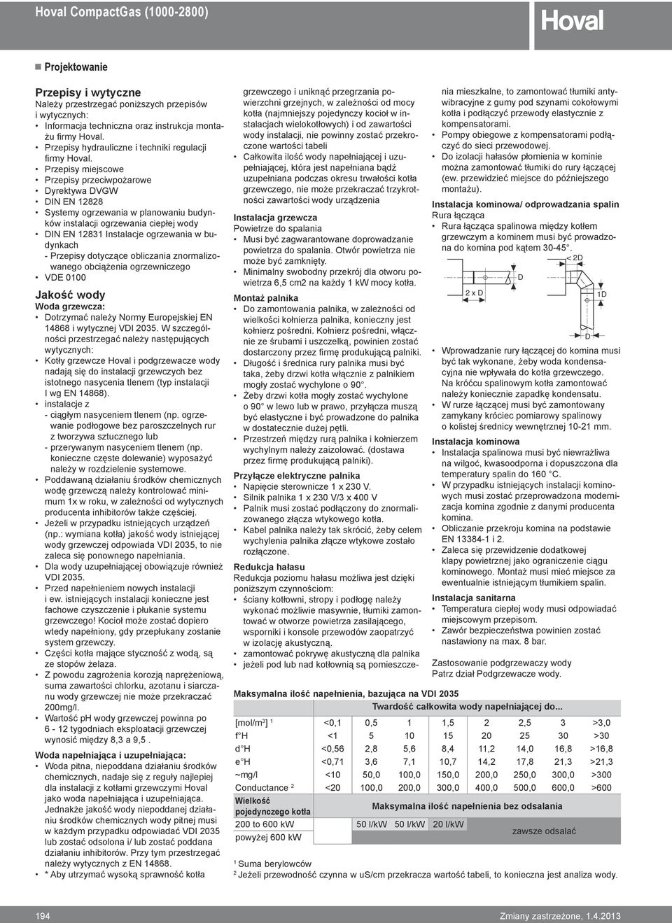 Przepisy miejscowe Przepisy przeciwpożarowe Dyrektywa DVGW DIN EN 2828 Systemy ogrzewania w planowaniu budynków instalacji ogrzewania ciepłej wody DIN EN 283 Instalacje ogrzewania w budynkach -