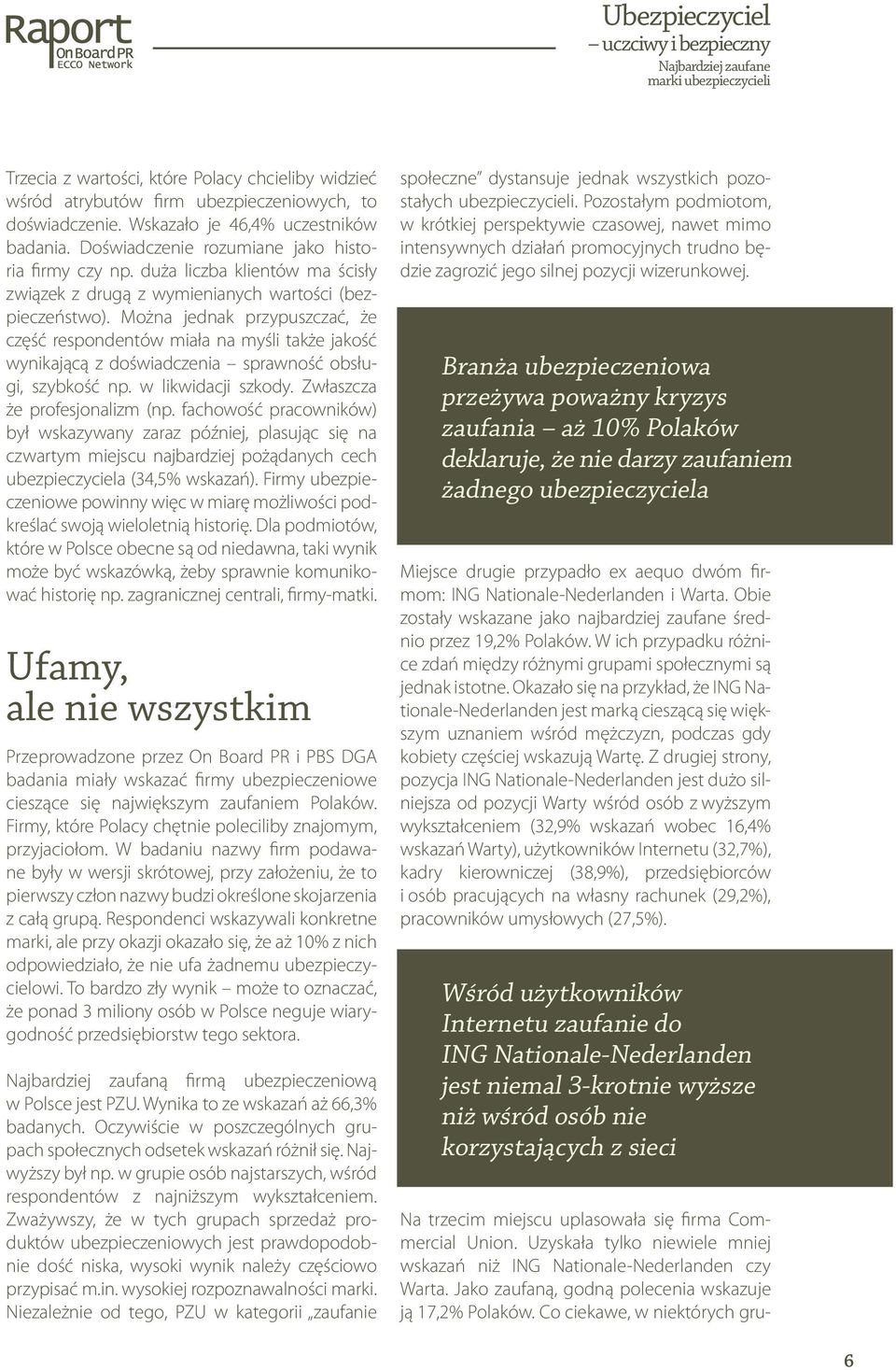 Można jednak przypuszczać, że część respondentów miała na myśli także jakość wynikającą z doświadczenia sprawność obsługi, szybkość np. w likwidacji szkody. Zwłaszcza że profesjonalizm (np.