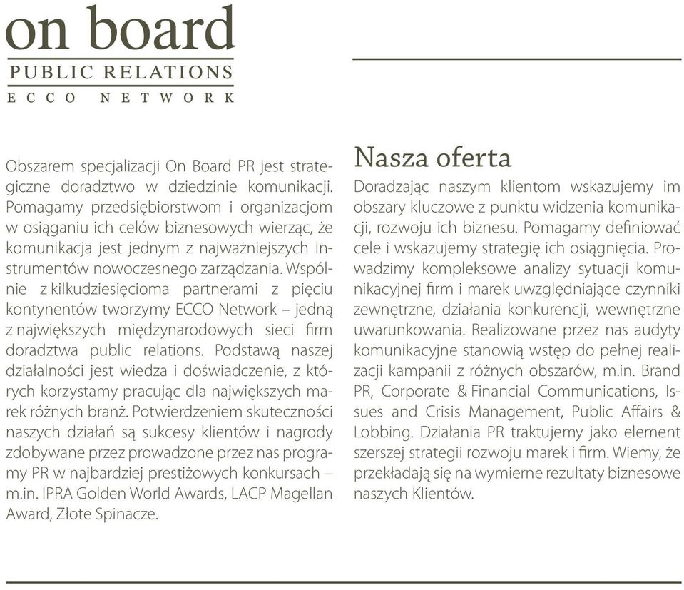 Wspólnie z kilkudziesięcioma partnerami z pięciu kontynentów tworzymy ECCO Network jedną z największych międzynarodowych sieci firm doradztwa public relations.