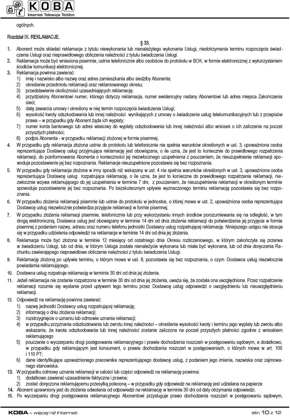 świadczenia Usługi. 2. Reklamacja może być wniesiona pisemnie, ustnie telefonicznie albo osobiście do protokołu w BOK, w formie elektronicznej z wykorzystaniem środków komunikacji elektronicznej. 3.
