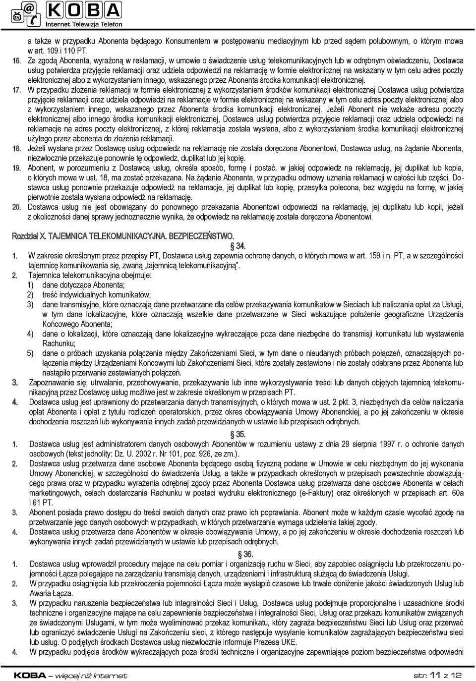 reklamację w formie elektronicznej na wskazany w tym celu adres poczty elektronicznej albo z wykorzystaniem innego, wskazanego przez Abonenta środka komunikacji elektronicznej. 17.