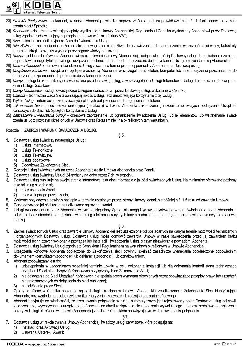 do świadczenia Usług; 26) Siła Wyższa zdarzenie niezależne od stron, zewnętrzne, niemożliwe do przewidzenia i do zapobieżenia, w szczególności wojny, katastrofy naturalne, strajki oraz akty wydane