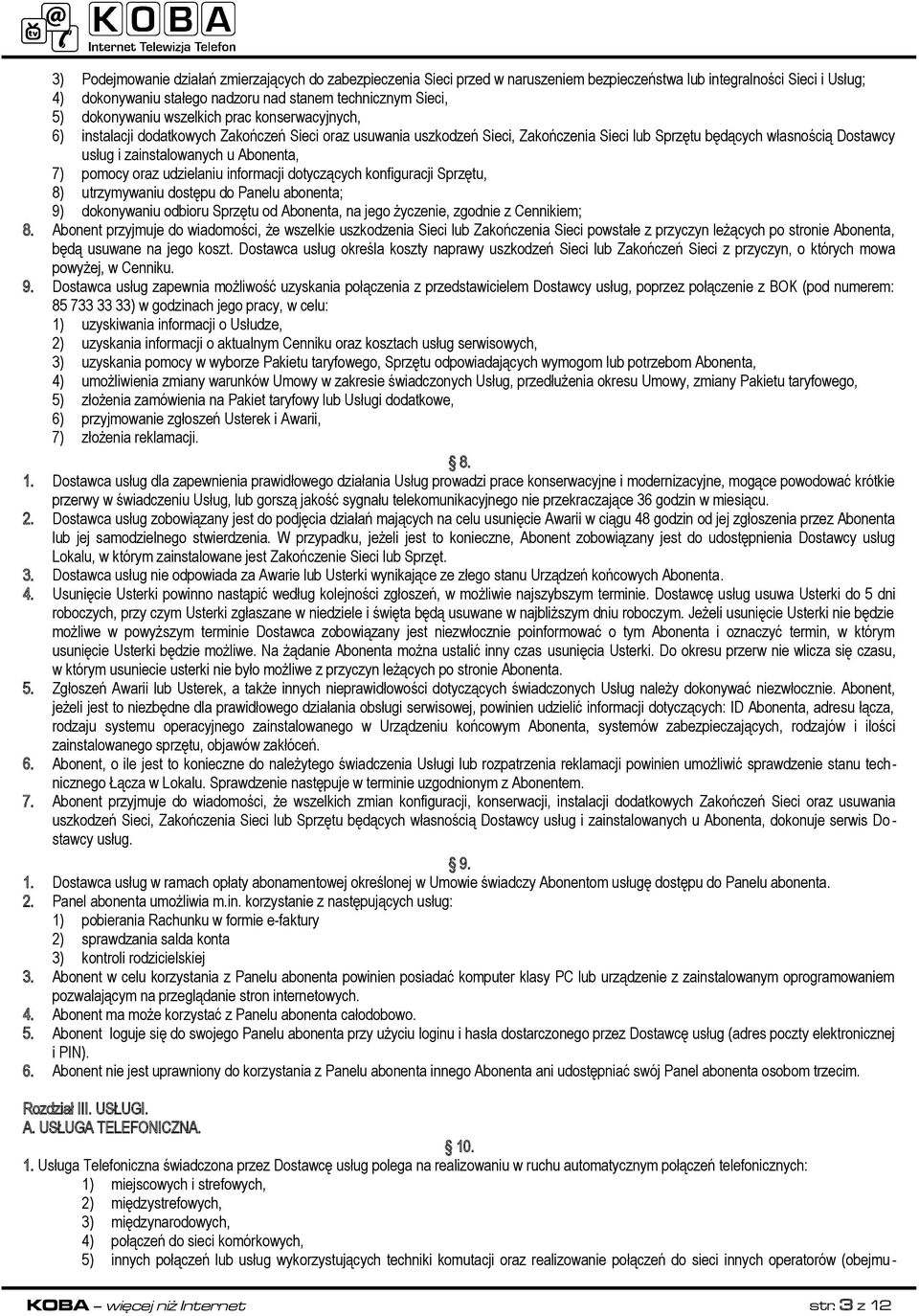 u Abonenta, 7) pomocy oraz udzielaniu informacji dotyczących konfiguracji Sprzętu, 8) utrzymywaniu dostępu do Panelu abonenta; 9) dokonywaniu odbioru Sprzętu od Abonenta, na jego życzenie, zgodnie z