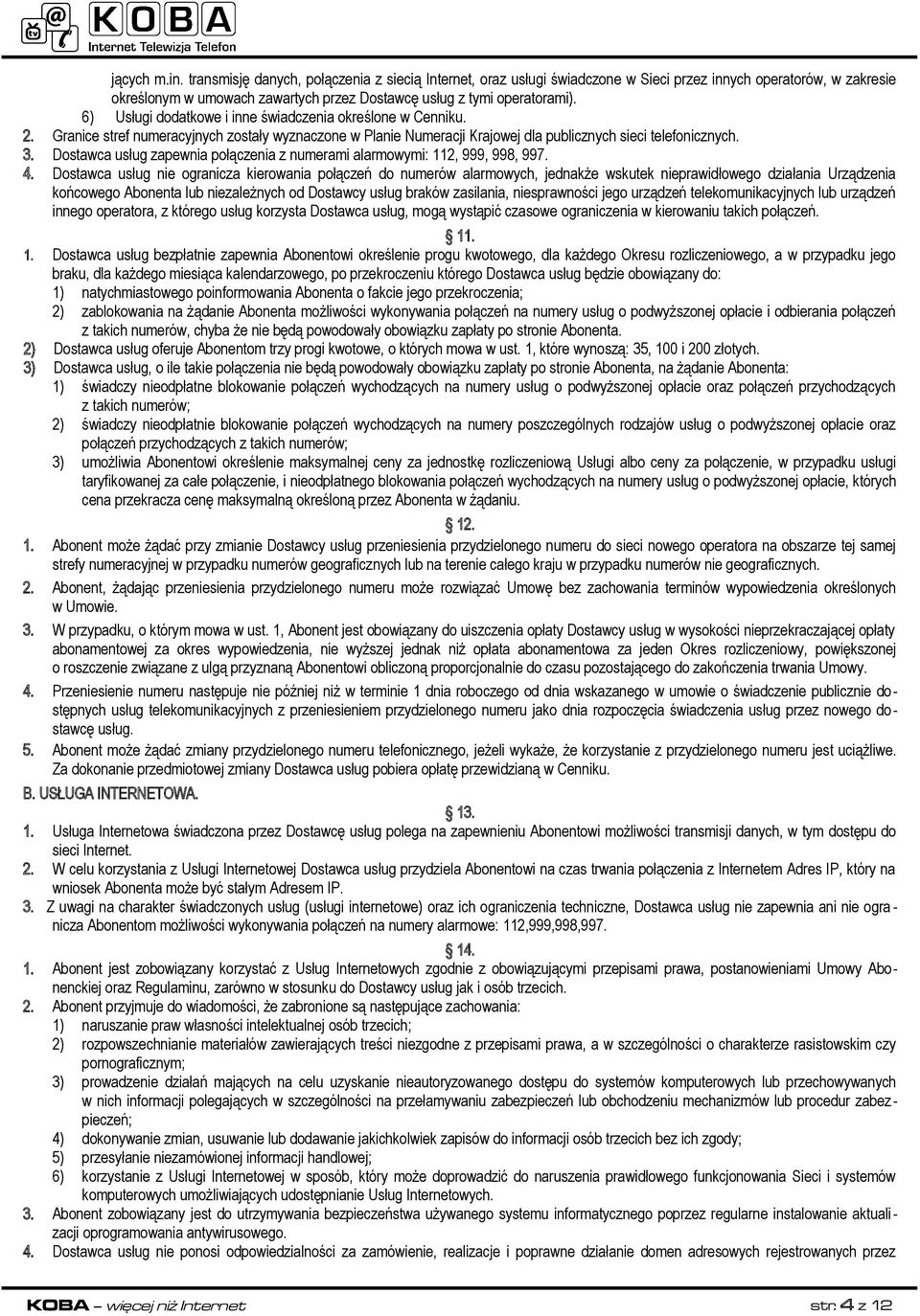 6) Usługi dodatkowe i inne świadczenia określone w Cenniku. 2. Granice stref numeracyjnych zostały wyznaczone w Planie Numeracji Krajowej dla publicznych sieci telefonicznych. 3.