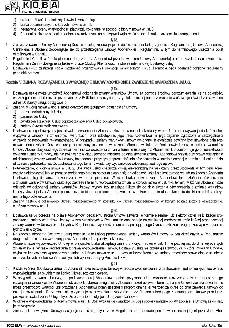 . 1. Z chwilą zawarcia Umowy Abonenckiej Dostawca usług zobowiązuje się do świadczenia Usługi zgodnie z Regulaminem, Umową Abonencką, Cennikiem, a Abonent zobowiązuje się do przestrzegania Umowy
