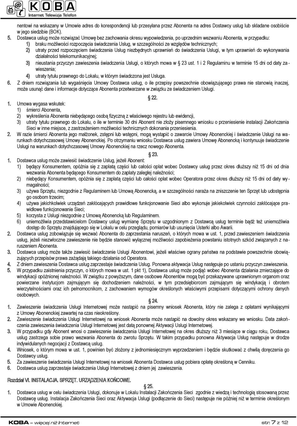 technicznych; 2) utraty przed rozpoczęciem świadczenia Usług niezbędnych uprawnień do świadczenia Usługi, w tym uprawnień do wykonywania działalności telekomunikacyjnej; 3) nieustania przyczyn