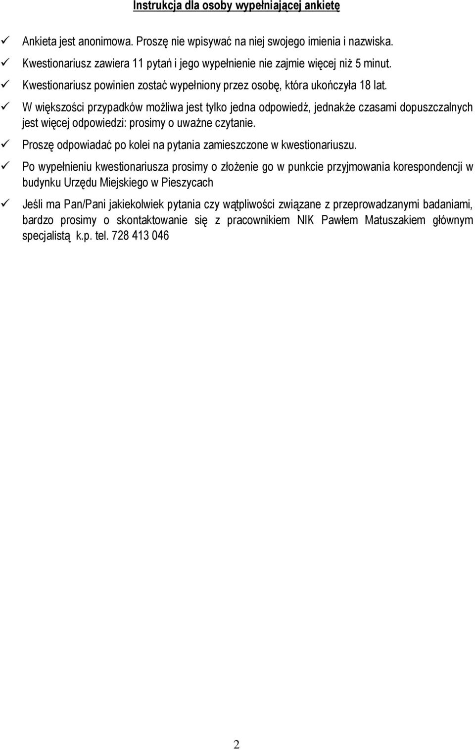 W większości przypadków możliwa jest tylko jedna odpowiedź, jednakże czasami dopuszczalnych jest więcej odpowiedzi: prosimy o uważne czytanie.