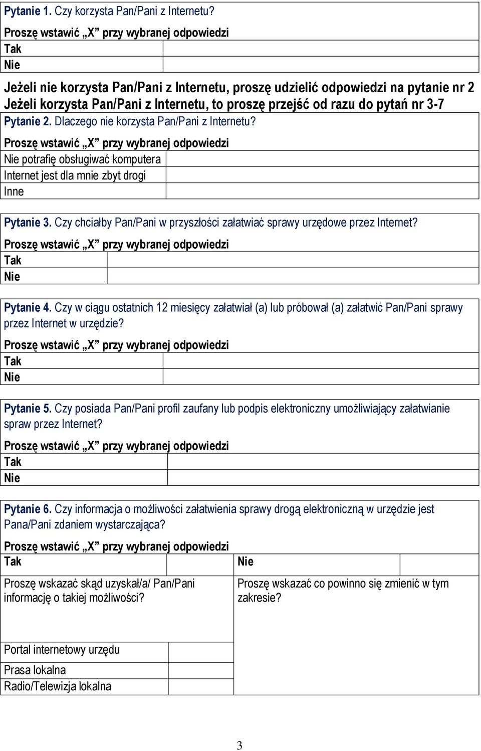 Dlaczego nie korzysta Pan/Pani z Internetu? potrafię obsługiwać komputera Internet jest dla mnie zbyt drogi Inne Pytanie 3.