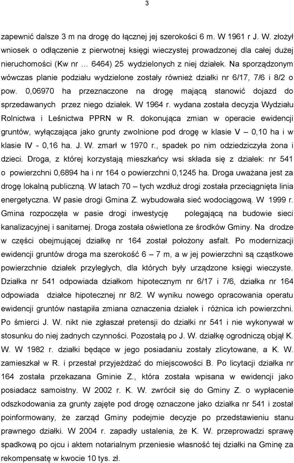 Na sporządzonym wówczas planie podziału wydzielone zostały również działki nr 6/17, 7/6 i 8/2 o pow. 0,06970 ha przeznaczone na drogę mającą stanowić dojazd do sprzedawanych przez niego działek.