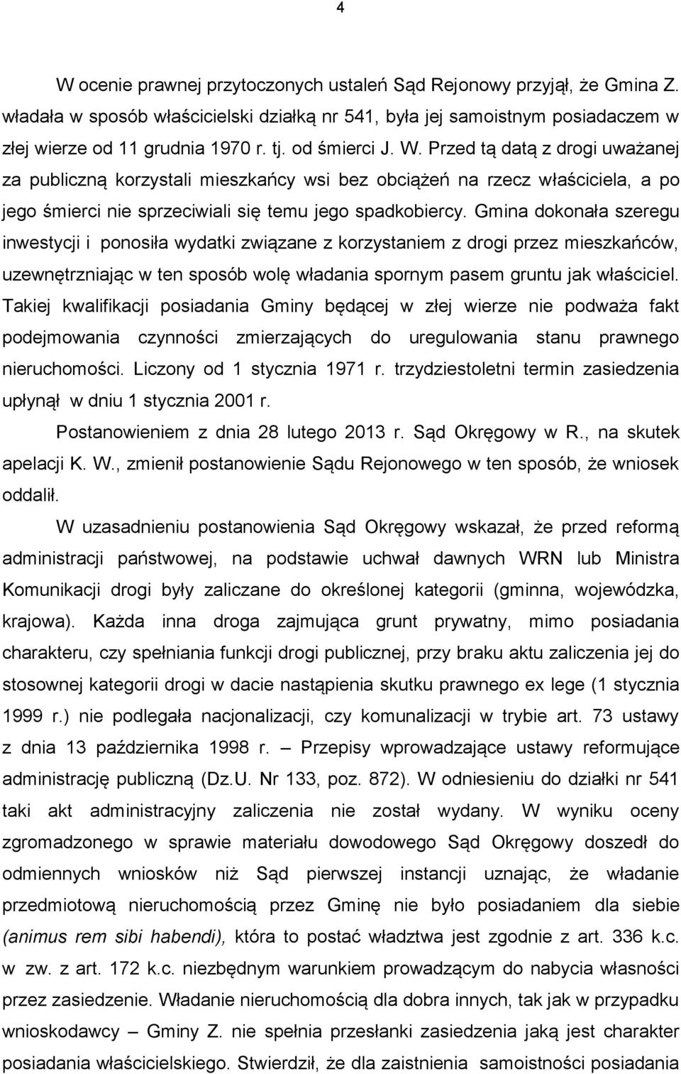 Gmina dokonała szeregu inwestycji i ponosiła wydatki związane z korzystaniem z drogi przez mieszkańców, uzewnętrzniając w ten sposób wolę władania spornym pasem gruntu jak właściciel.