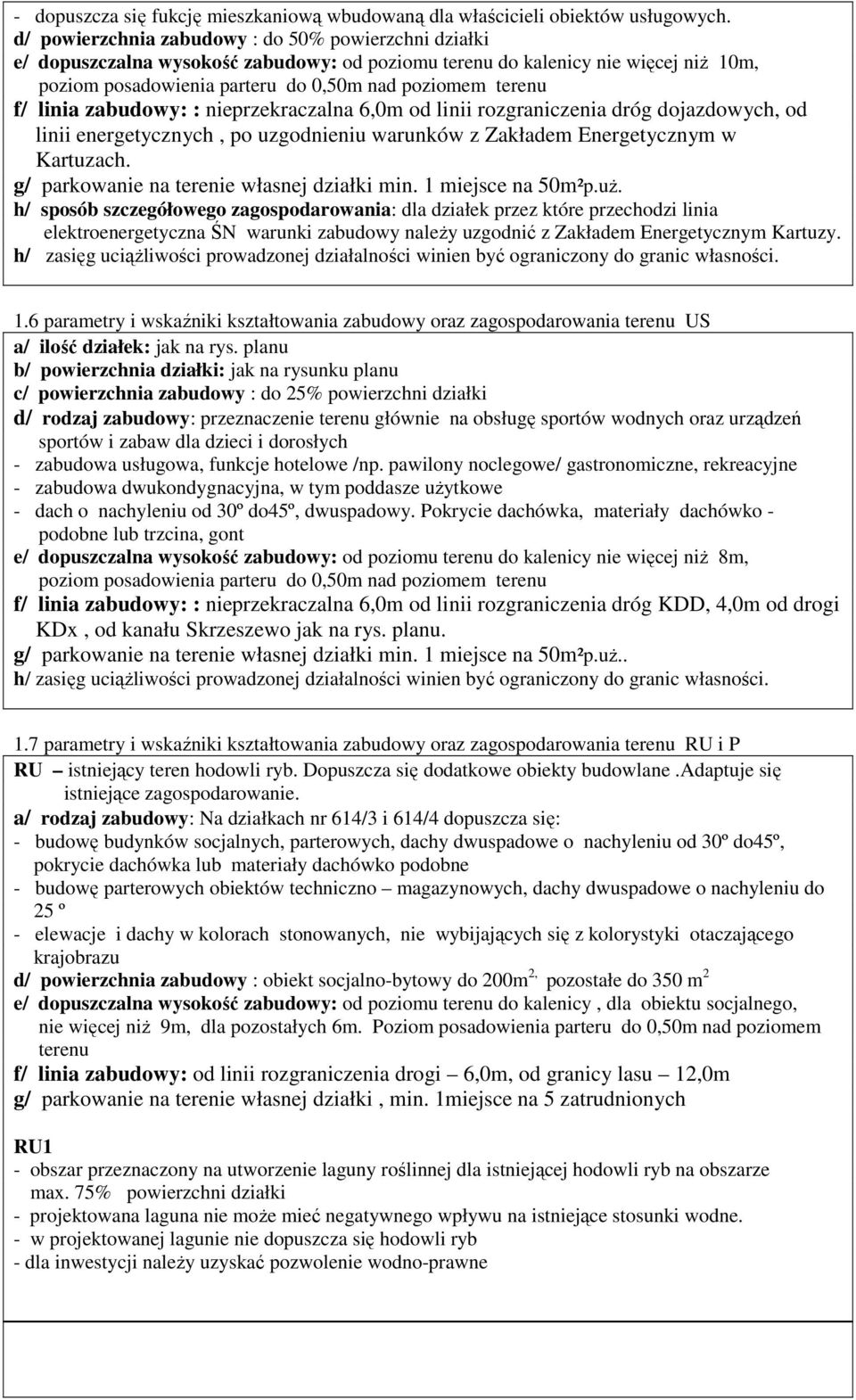 linia zabudowy: : nieprzekraczalna 6,0m od linii rozgraniczenia dróg dojazdowych, od linii energetycznych, po uzgodnieniu warunków z Zakładem Energetycznym w Kartuzach.