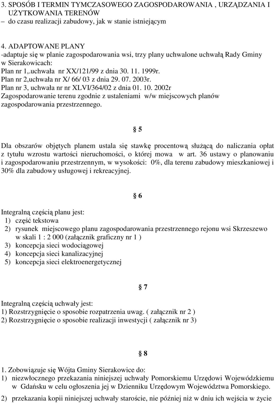 Plan nr 2,uchwała nr X/ 66/ 03 z dnia 29. 07. 2003r. Plan nr 3, uchwała nr nr XLVI/364/02 z dnia 01. 10.