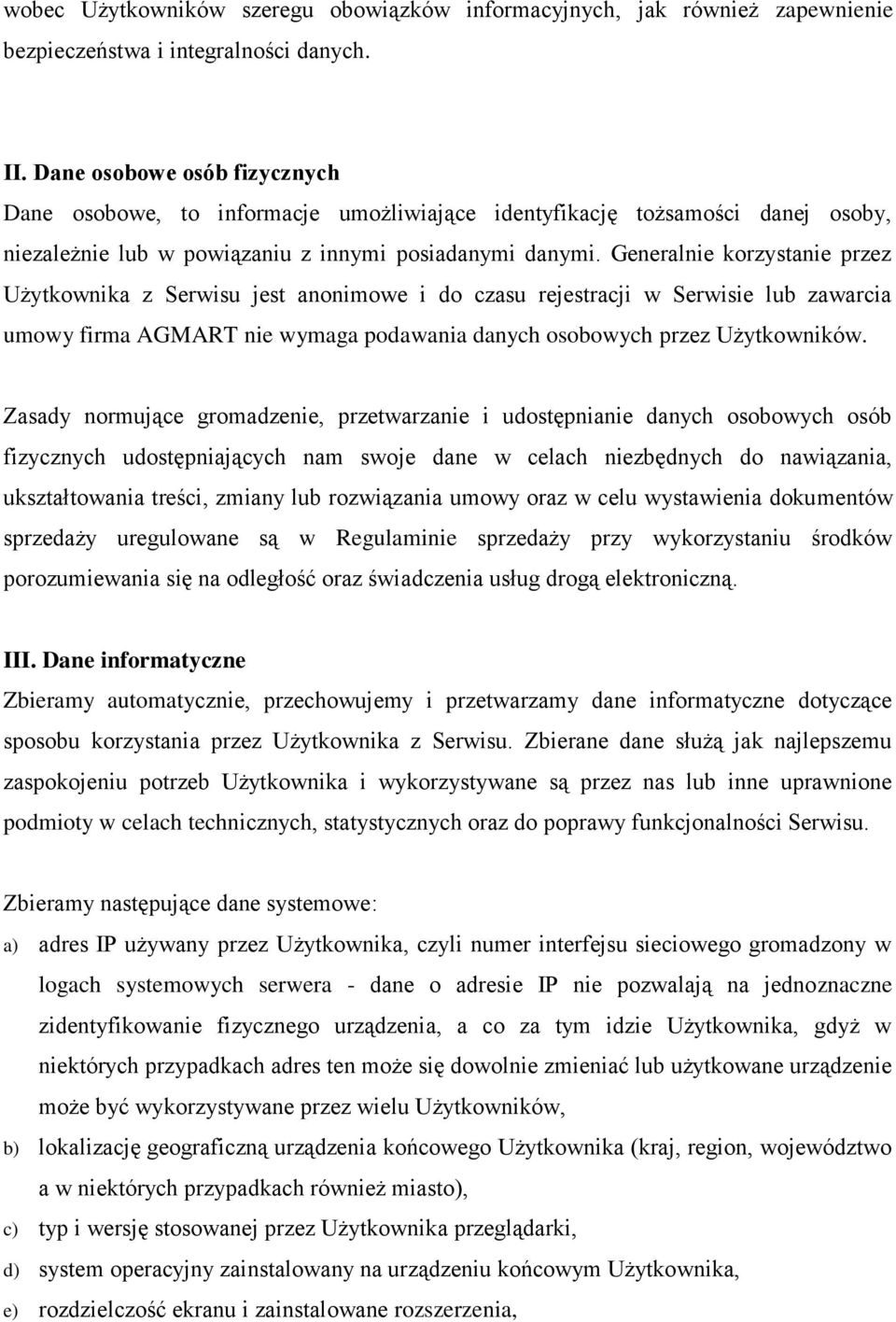 Generalnie korzystanie przez Użytkownika z Serwisu jest anonimowe i do czasu rejestracji w Serwisie lub zawarcia umowy firma AGMART nie wymaga podawania danych osobowych przez Użytkowników.