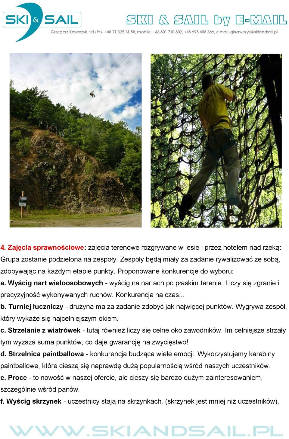 Liczy się zgranie i precyzyjność wykonywanych ruchów. Konkurencja na czas... b. Turniej łuczniczy - drużyna ma za zadanie zdobyć jak najwięcej punktów.