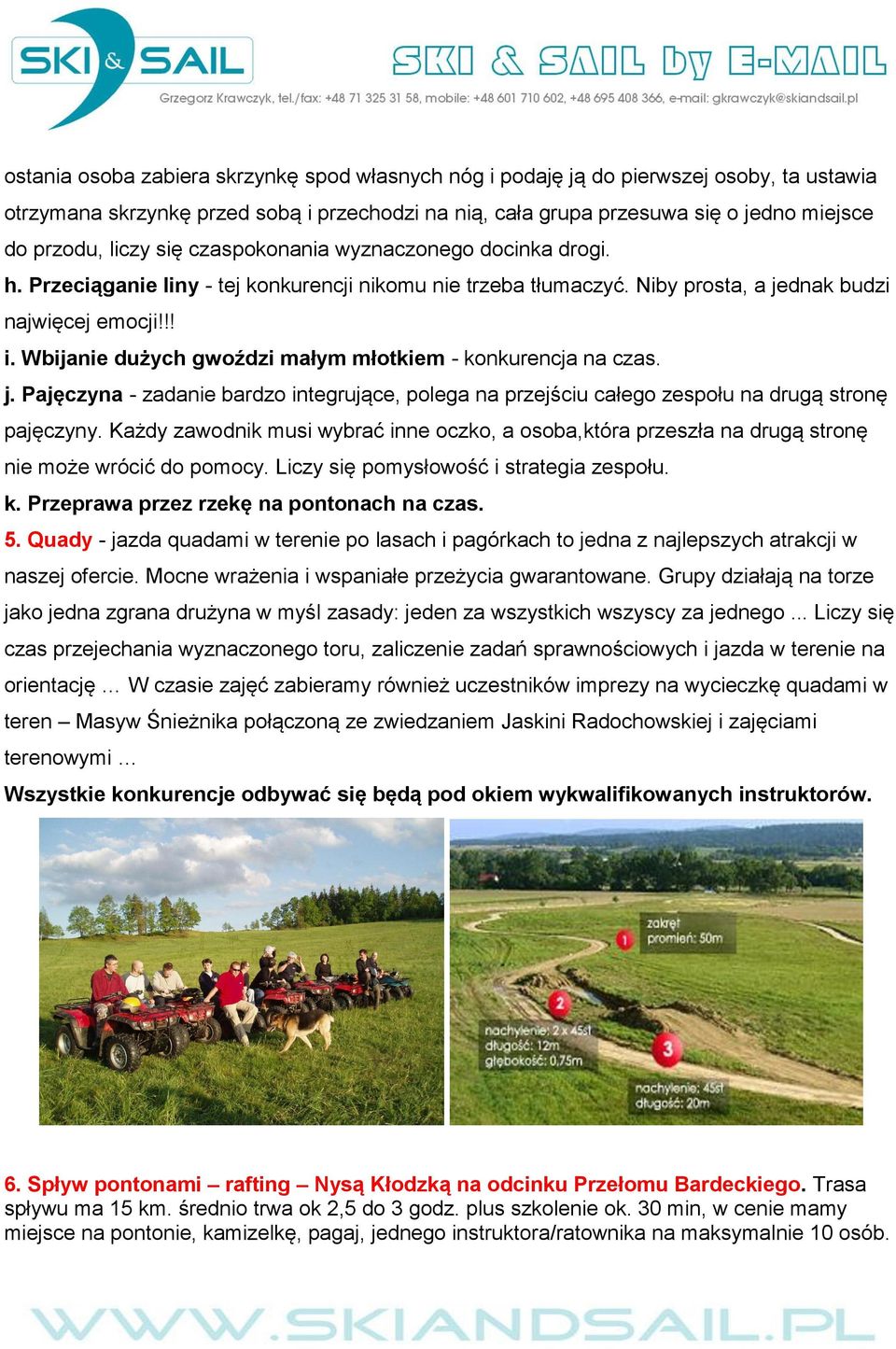 Wbijanie dużych gwoździ małym młotkiem - konkurencja na czas. j. Pajęczyna - zadanie bardzo integrujące, polega na przejściu całego zespołu na drugą stronę pajęczyny.