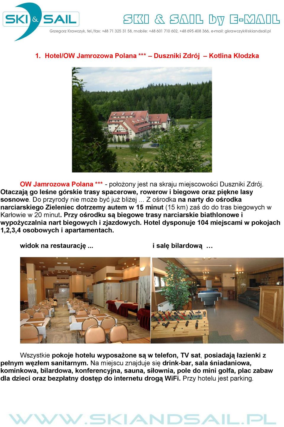 .. Z ośrodka na narty do ośrodka narciarskiego Zieleniec dotrzemy autem w 15 minut (15 km) zaś do do tras biegowych w Karłowie w 20 minut.