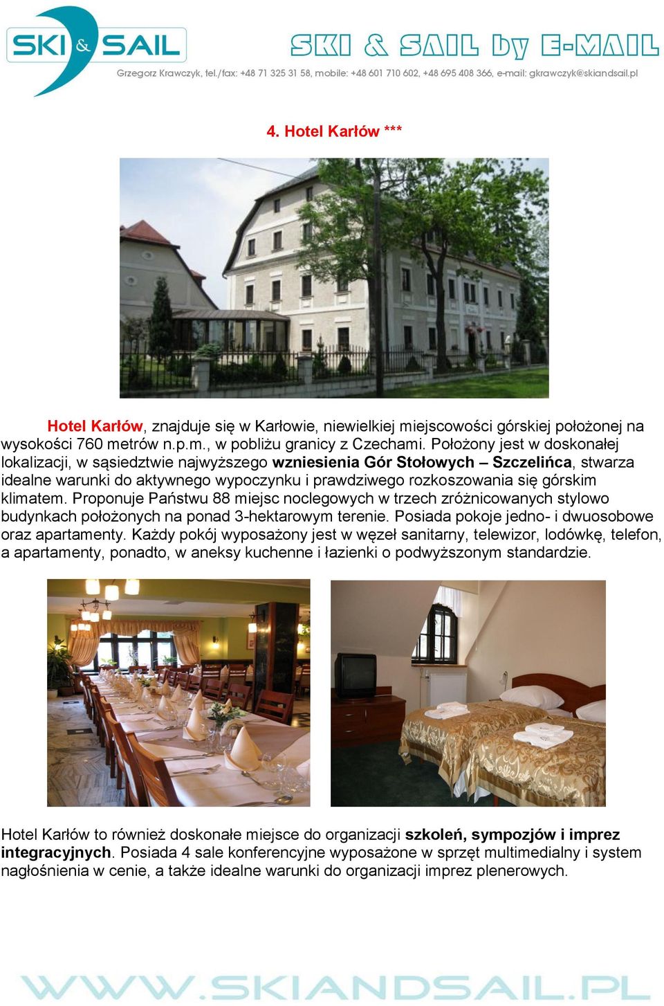 klimatem. Proponuje Państwu 88 miejsc noclegowych w trzech zróżnicowanych stylowo budynkach położonych na ponad 3-hektarowym terenie. Posiada pokoje jedno- i dwuosobowe oraz apartamenty.