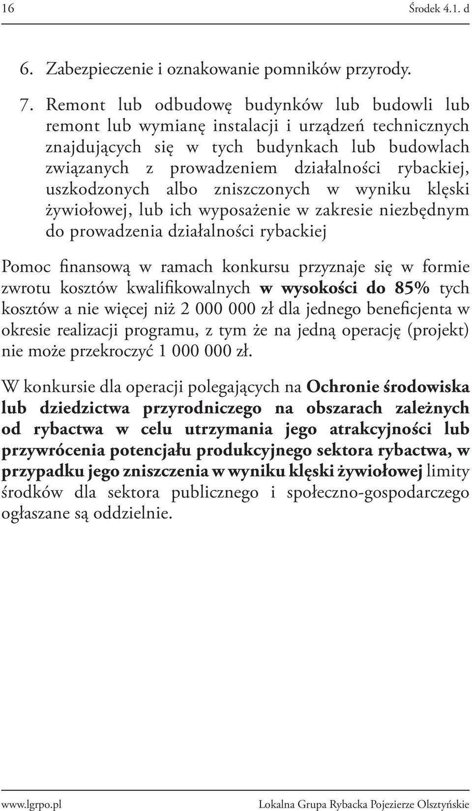 uszkodzonych albo zniszczonych w wyniku klęski żywiołowej, lub ich wyposażenie w zakresie niezbędnym do prowadzenia działalności rybackiej Pomoc finansową w ramach konkursu przyznaje się w formie