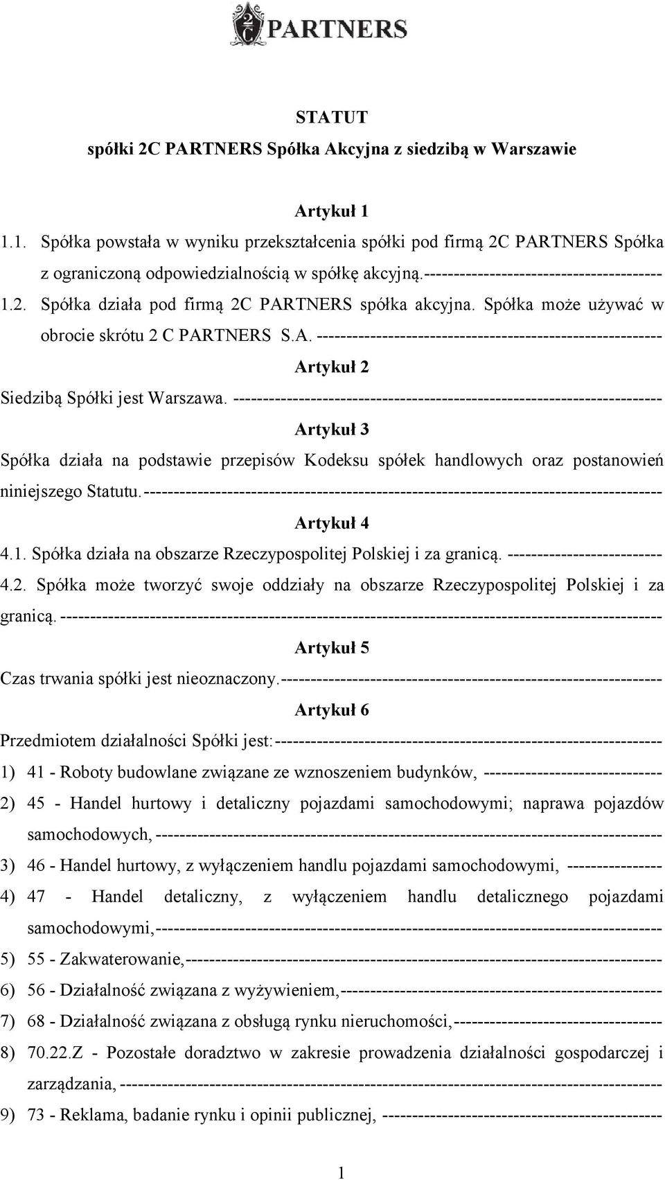 Spółka może używać w obrocie skrótu 2 C PARTNERS S.A. ---------------------------------------------------------- Artykuł 2 Siedzibą Spółki jest Warszawa.