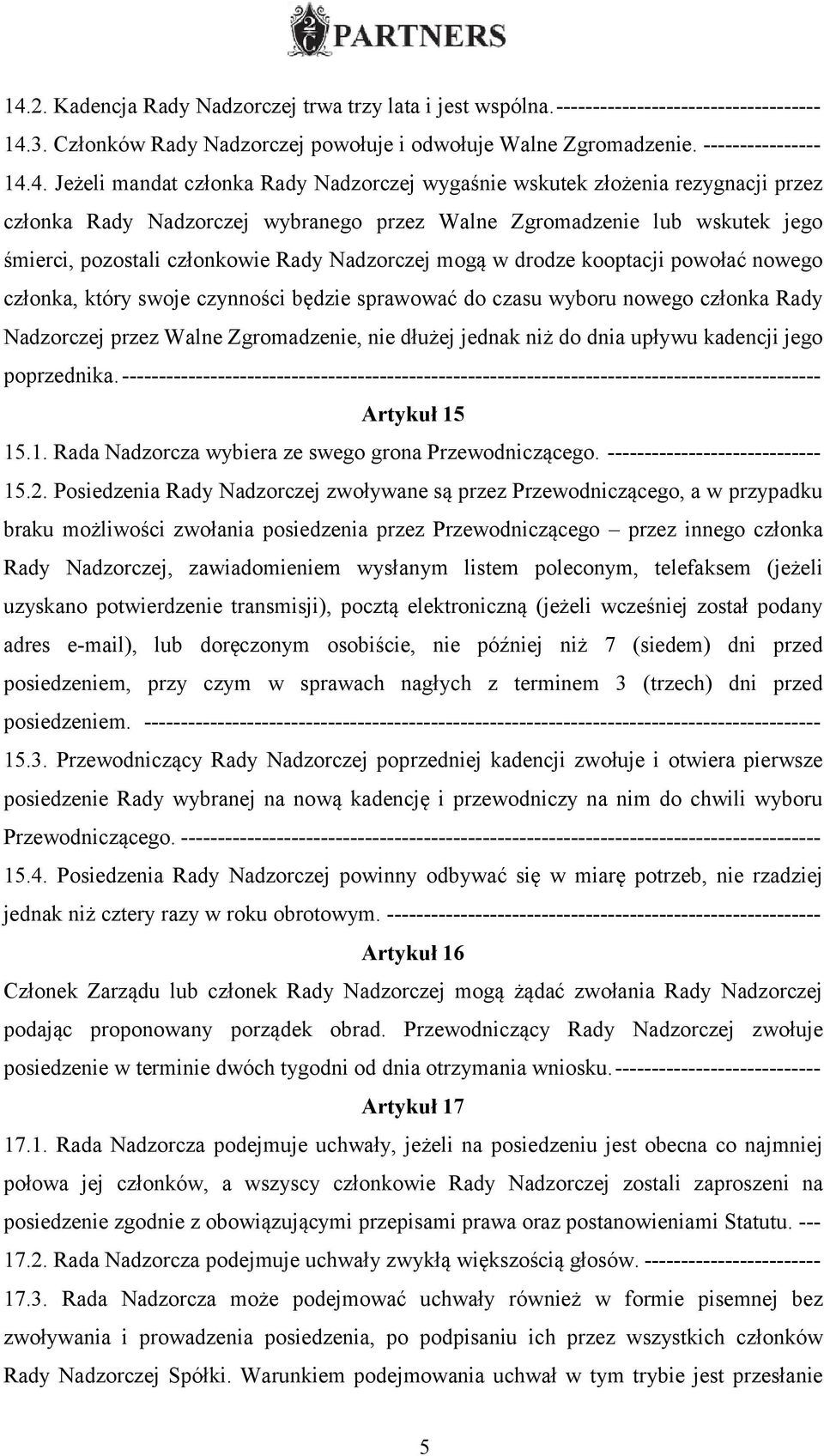 mogą w drodze kooptacji powołać nowego członka, który swoje czynności będzie sprawować do czasu wyboru nowego członka Rady Nadzorczej przez Walne Zgromadzenie, nie dłużej jednak niż do dnia upływu