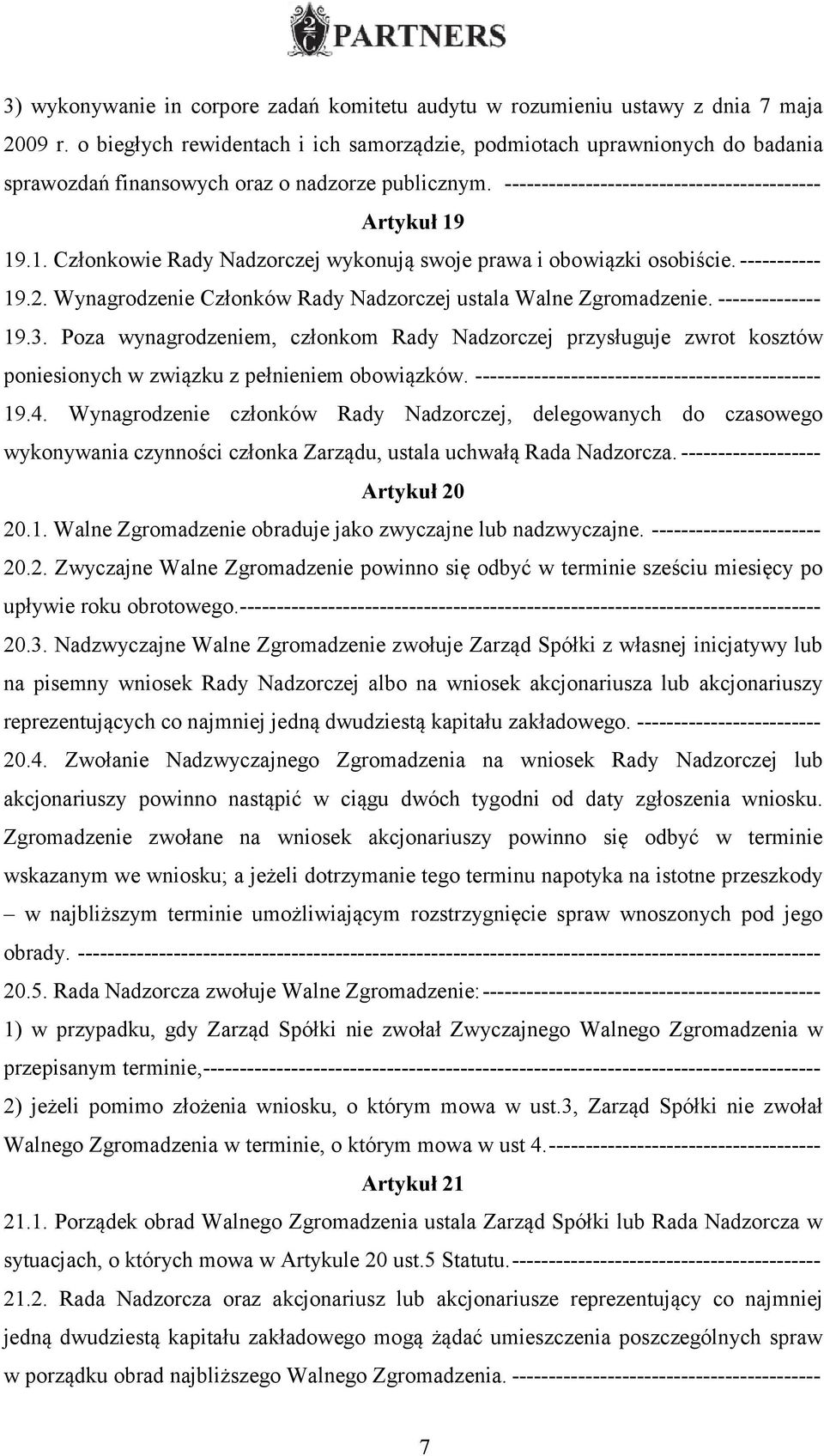 19.1. Członkowie Rady Nadzorczej wykonują swoje prawa i obowiązki osobiście. ----------- 19.2. Wynagrodzenie Członków Rady Nadzorczej ustala Walne Zgromadzenie. -------------- 19.3.