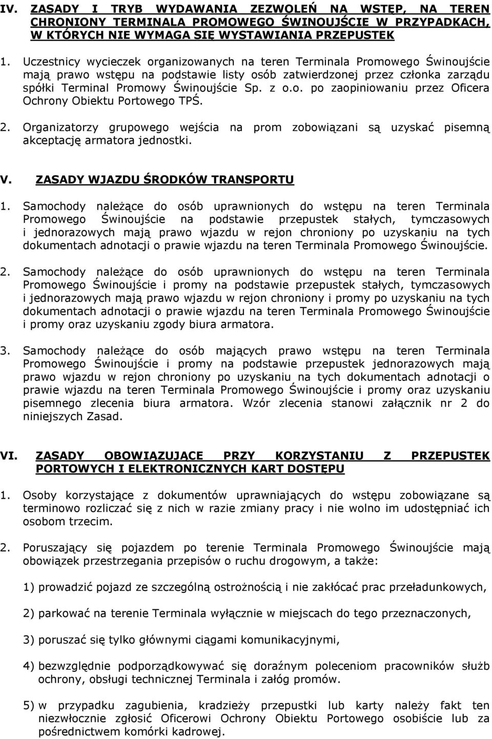 o. po zaopiniowaniu przez Oficera Ochrony Obiektu Portowego TPŚ. 2. Organizatorzy grupowego wejścia na prom zobowiązani są uzyskać pisemną akceptację armatora jednostki. V.