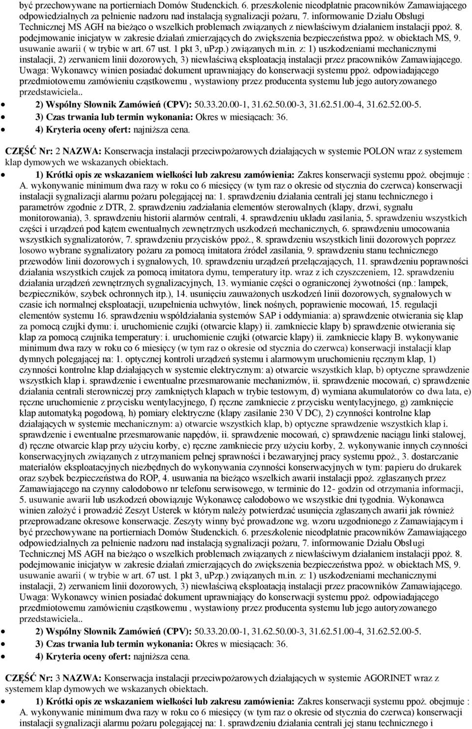 pdejmwanie inicjatyw w zakresie działań zmierzających d zwiększenia bezpieczeństwa ppż. w biektach MS, 9. usuwanie awarii ( w trybie w art. 67 ust. 1 pkt 3, upzp.) związanych m.in. z: 1) uszkdzeniami mechanicznymi instalacji, 2) zerwaniem linii dzrwych, 3) niewłaściwą eksplatacją instalacji przez pracwników Zamawiająceg.