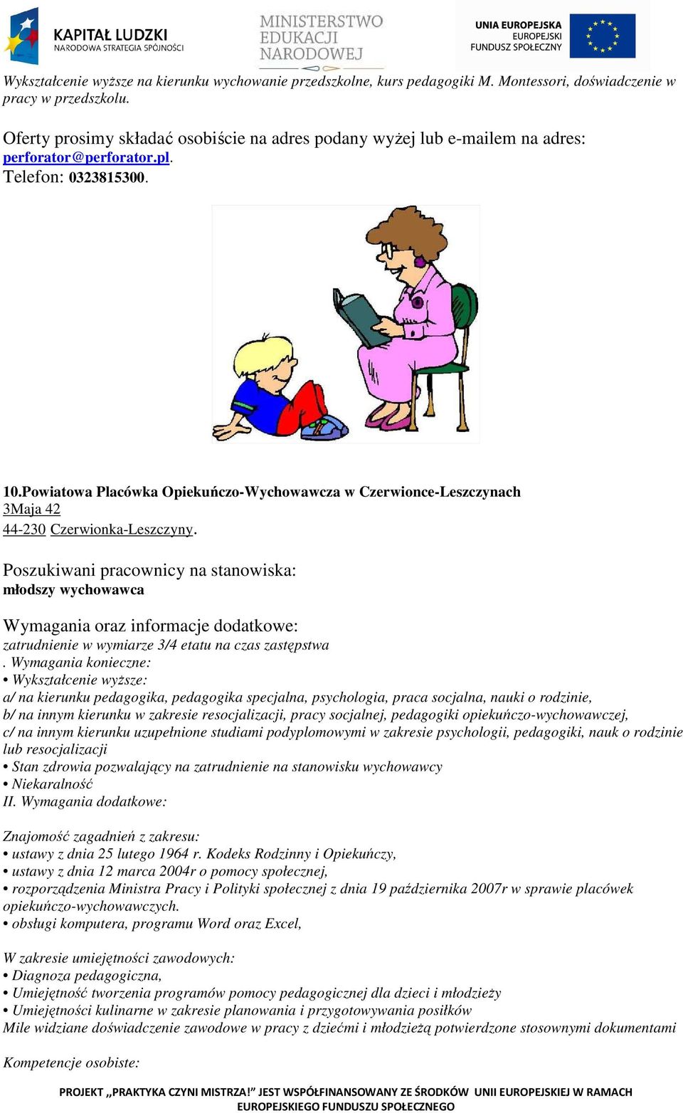 Wymagania konieczne: Wykształcenie wyższe: a/ na kierunku pedagogika, pedagogika specjalna, psychologia, praca socjalna, nauki o rodzinie, b/ na innym kierunku w zakresie resocjalizacji, pracy