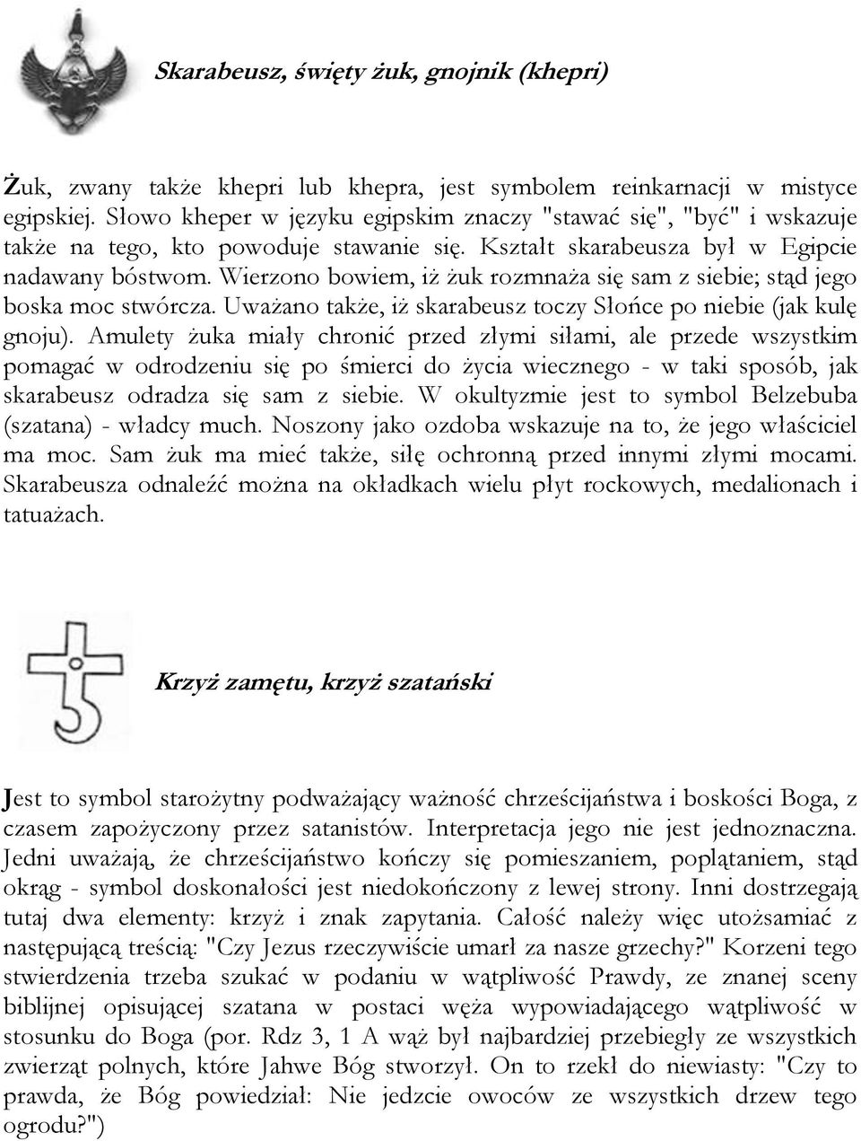 Wierzono bowiem, iż żuk rozmnaża się sam z siebie; stąd jego boska moc stwórcza. Uważano także, iż skarabeusz toczy Słońce po niebie (jak kulę gnoju).