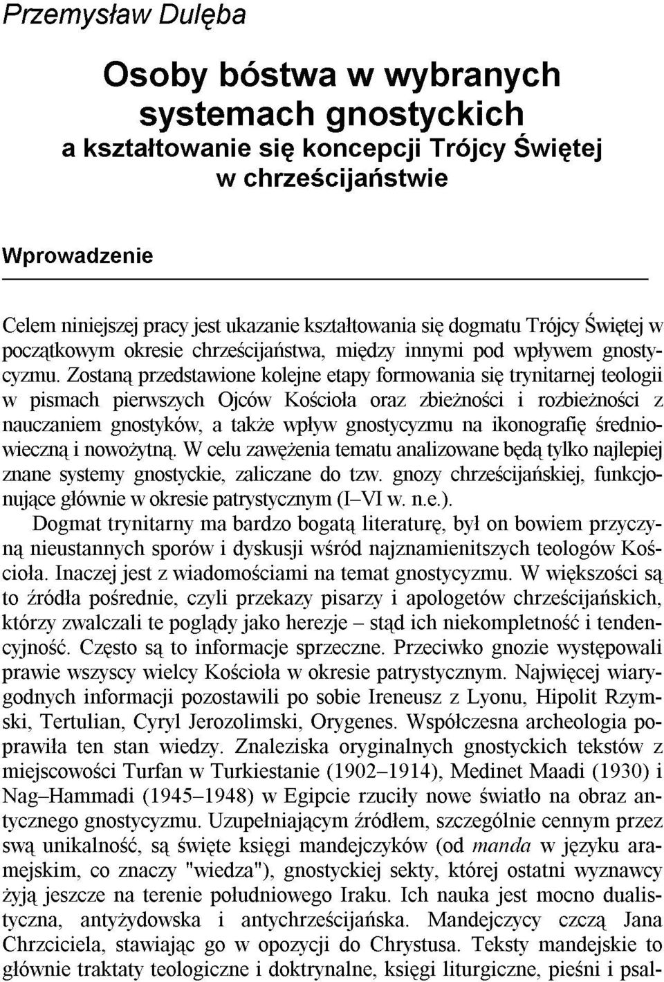 Zostan¹ przedstawione kolejne etapy formowania siê trynitarnej teologii w pismach pierwszych Ojców Koœcio³a oraz zbie noœci i rozbie noœci z nauczaniem gnostyków, a tak e wp³yw gnostycyzmu na