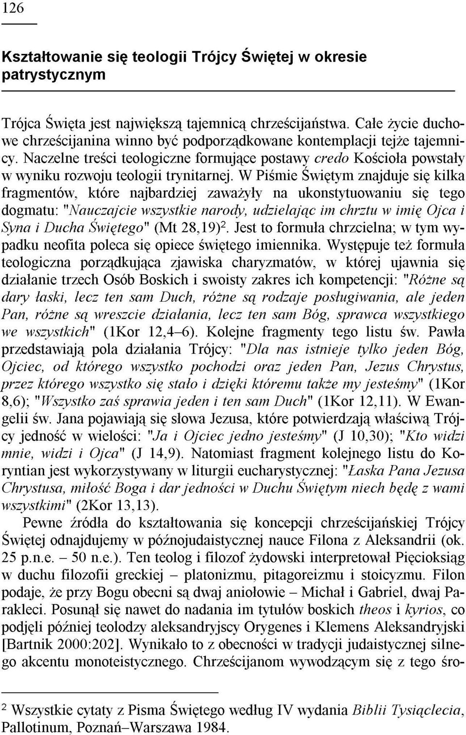 W Piœmie Œwiêtym znajduje siê kilka fragmentów, które najbardziej zawa y³y na ukonstytuowaniu siê tego dogmatu: "Nauczajcie wszystkie narody, udzielaj¹c im chrztu w imiê Ojca i Syna i Ducha Œwiêtego"