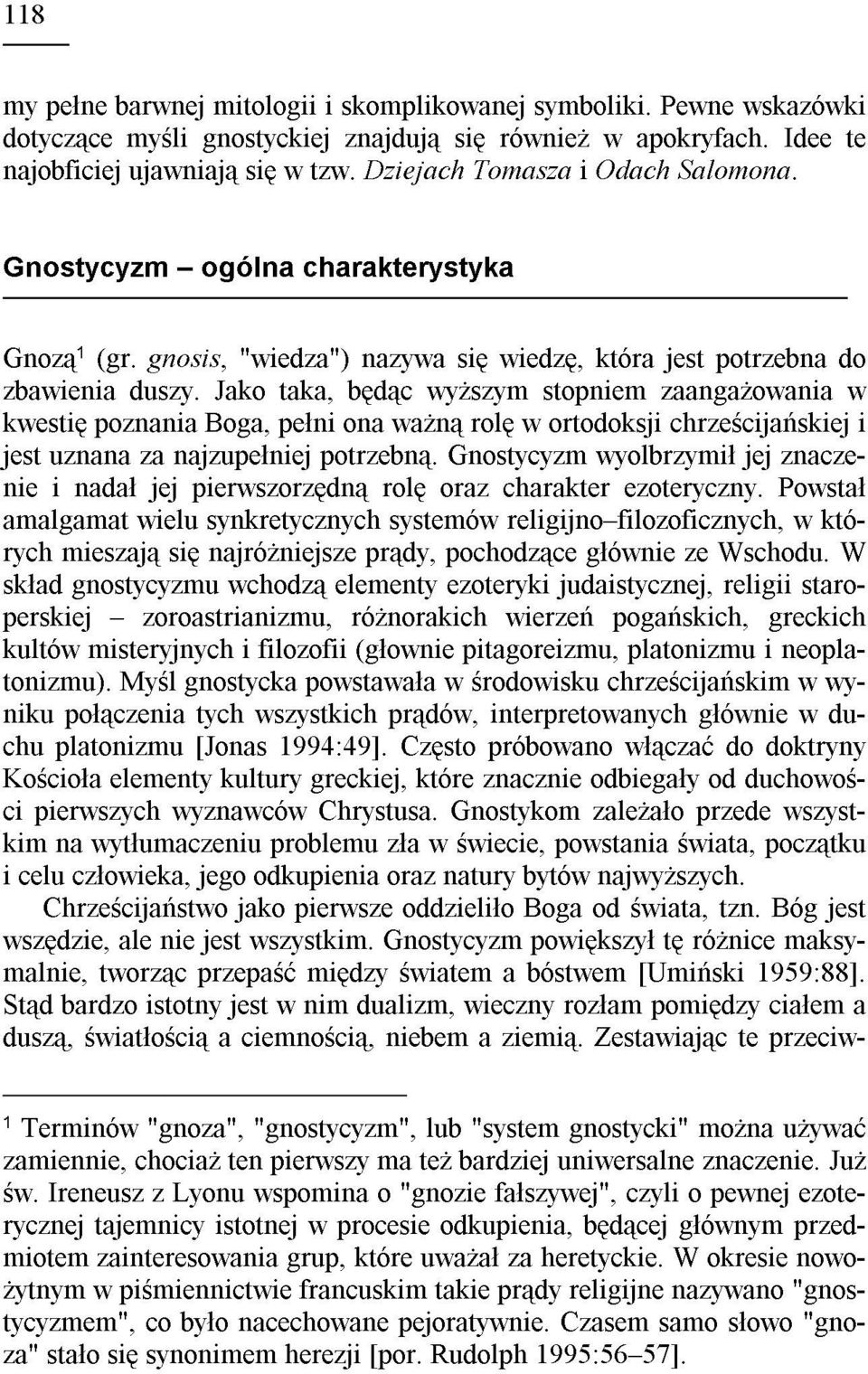 Jako taka, bêd¹c wy szym stopniem zaanga owania w kwestiê poznania Boga, pe³ni ona wa n¹ rolê w ortodoksji chrzeœcijañskiej i jest uznana za najzupe³niej potrzebn¹.