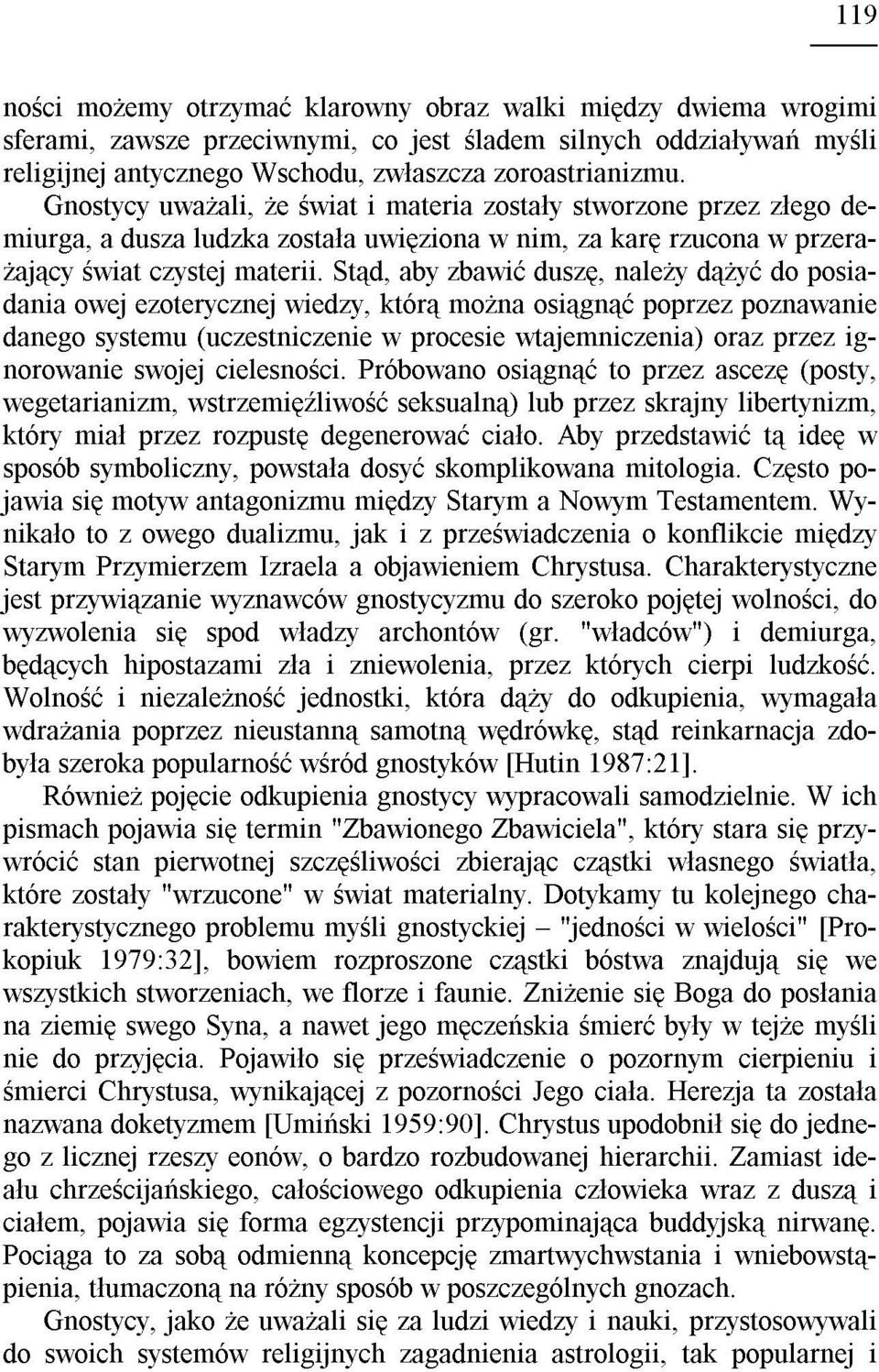 St¹d, aby zbawiæ duszê, nale y d¹ yæ do posiadania owej ezoterycznej wiedzy, któr¹ mo na osi¹gn¹æ poprzez poznawanie danego systemu (uczestniczenie w procesie wtajemniczenia) oraz przez ignorowanie