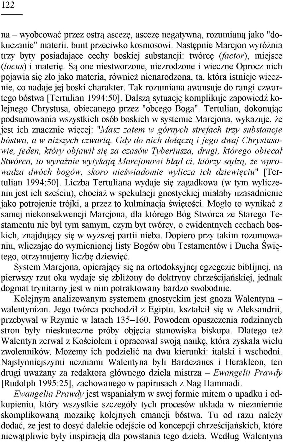 S¹ one niestworzone, niezrodzone i wieczne Oprócz nich pojawia siê z³o jako materia, równie nienarodzona, ta, która istnieje wiecznie, co nadaje jej boski charakter.