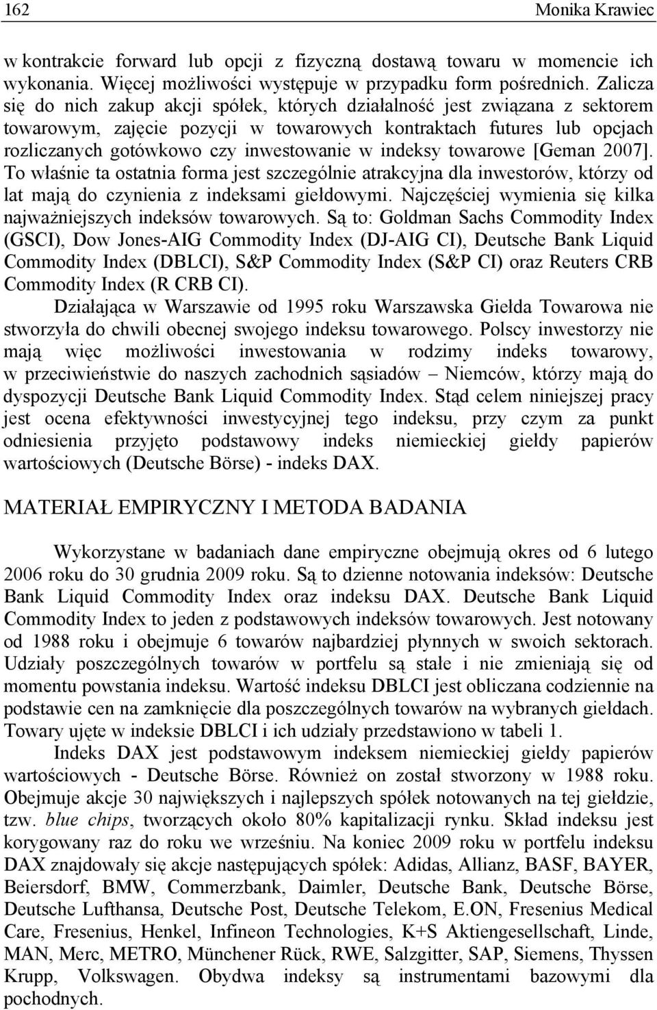 indeksy towarowe [Geman 2007]. To właśnie ta ostatnia forma jest szczególnie atrakcyjna dla inwestorów, którzy od lat mają do czynienia z indeksami giełdowymi.