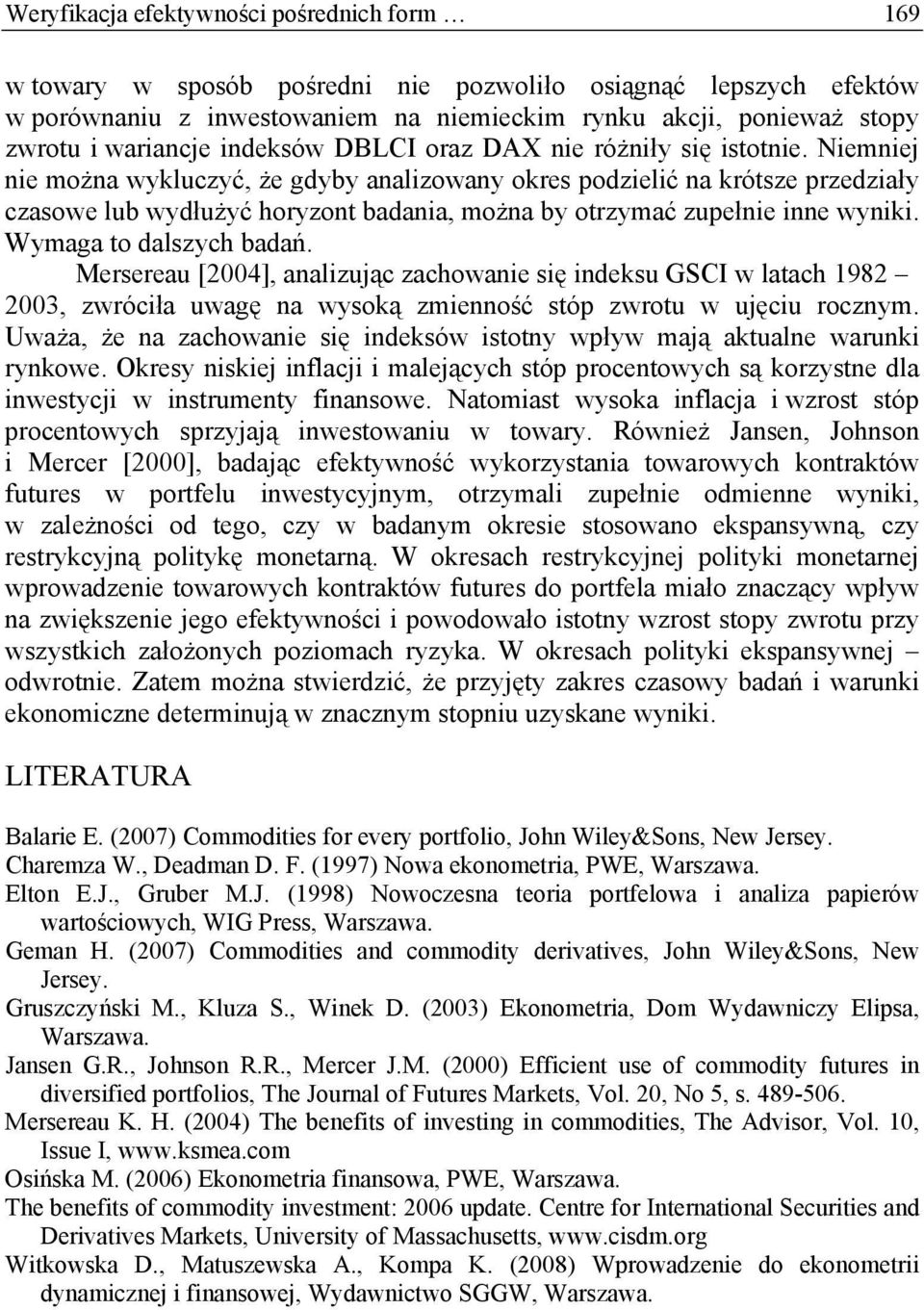 Niemniej nie można wykluczyć, że gdyby analizowany okres podzielić na krótsze przedziały czasowe lub wydłużyć horyzont badania, można by otrzymać zupełnie inne wyniki. Wymaga to dalszych badań.