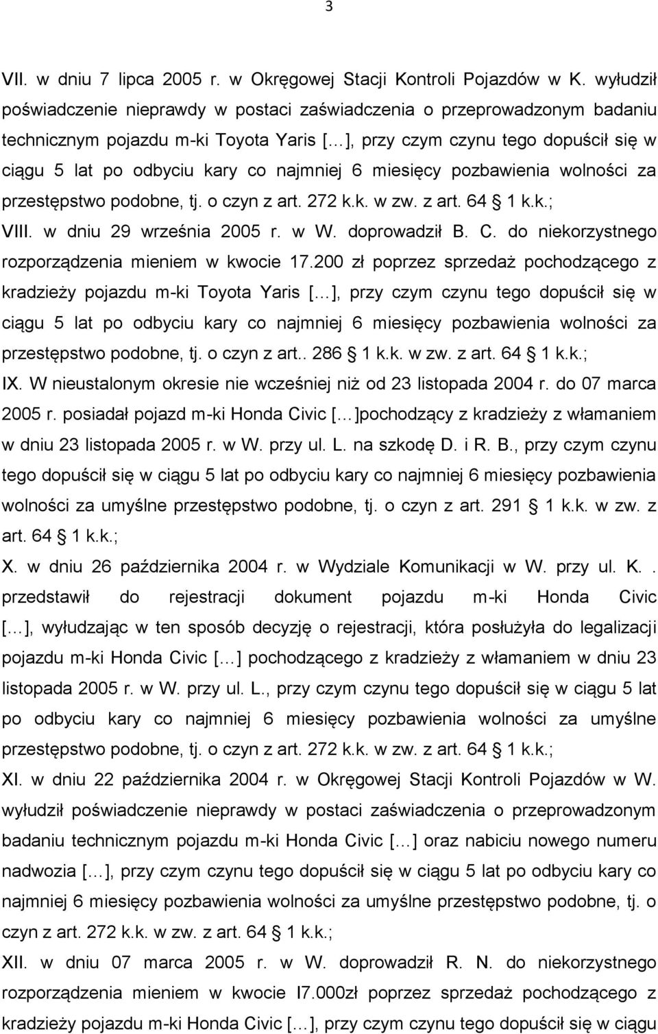 najmniej 6 miesięcy pozbawienia wolności za przestępstwo podobne, tj. o czyn z art. 272 k.k. w zw. z art. 64 1 k.k.; VIII. w dniu 29 września 2005 r. w W. doprowadził B. C.