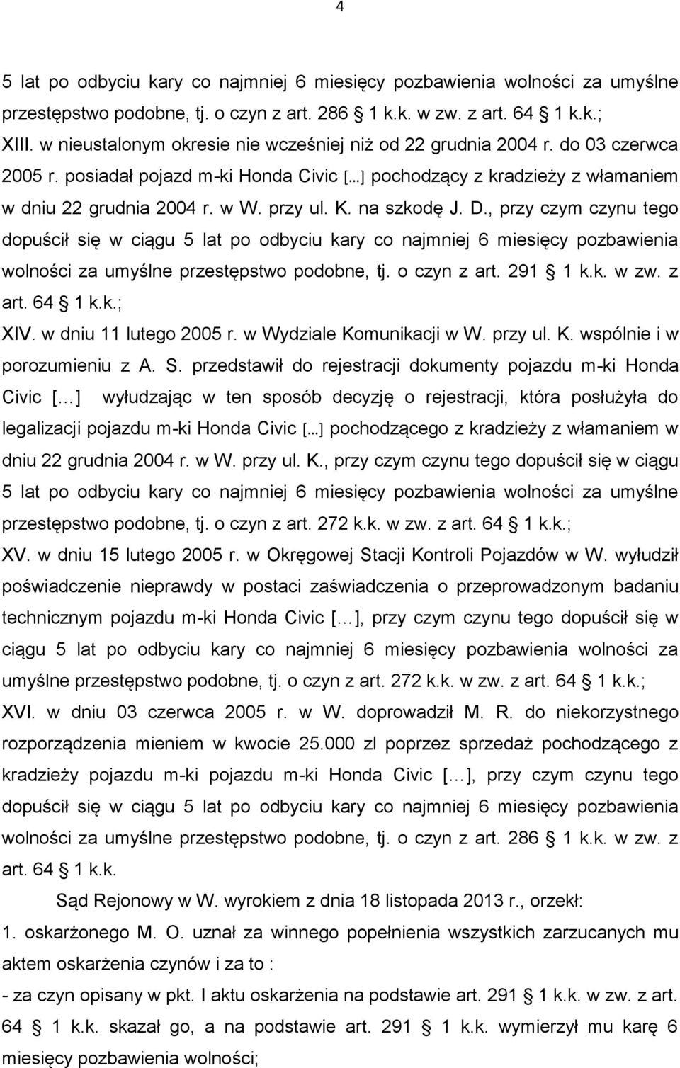 na szkodę J. D., przy czym czynu tego dopuścił się w ciągu 5 lat po odbyciu kary co najmniej 6 miesięcy pozbawienia wolności za umyślne przestępstwo podobne, tj. o czyn z art. 291 1 k.k. w zw. z art. 64 1 k.