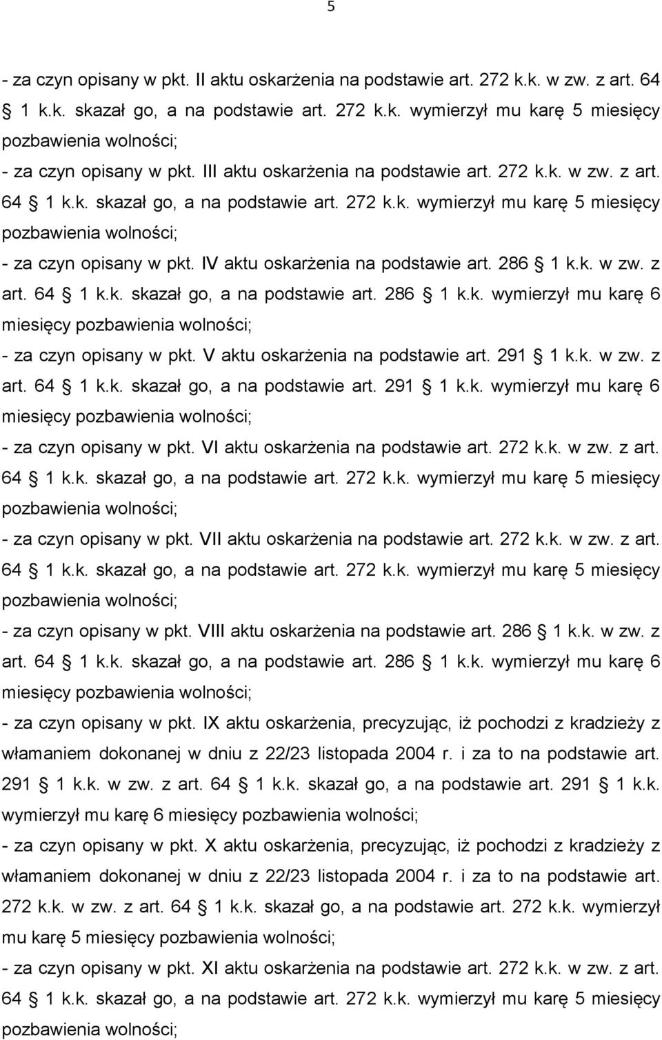 V aktu oskarżenia na podstawie art. 291 1 k.k. w zw. z art. 64 1 k.k. skazał go, a na podstawie art. 291 1 k.k. wymierzył mu karę 6 miesięcy - za czyn opisany w pkt.