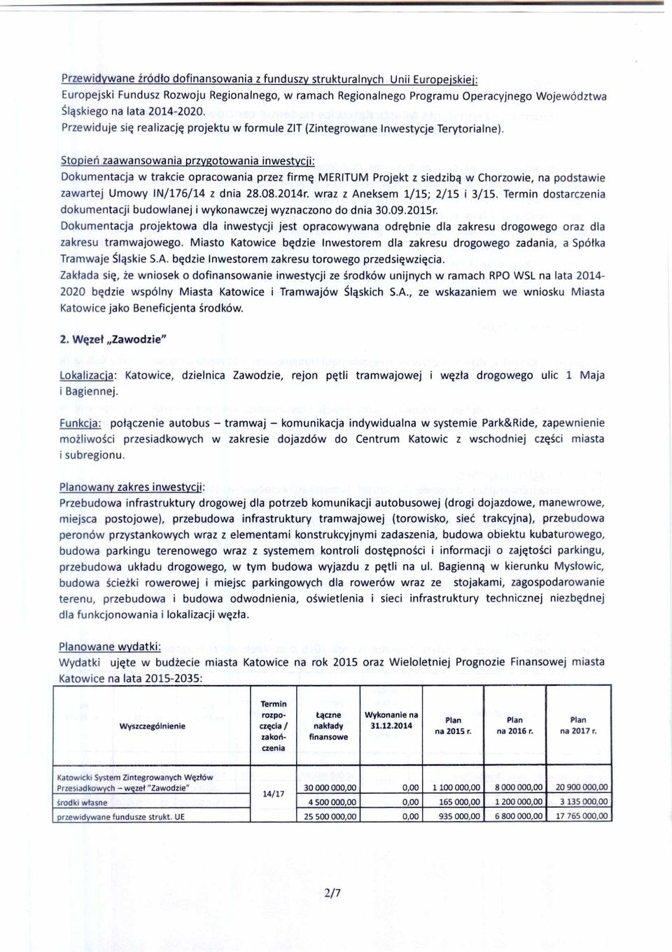 dostar dokumentacji budowlanej i wykonawczej wyznaczono do dnia 30.09.2015r. Dokumentacja projektowa dla inwestycji jest opracowywana odr ę bnie dla zakresu drogowego oraz dla zakresu tramwajowego.