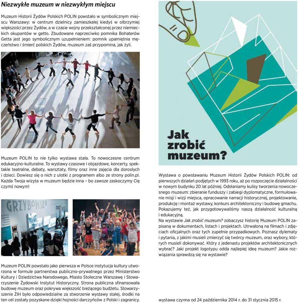 Zbudowane naprzeciwko pomnika Bohaterów Getta jest jego symbolicznym uzupełnieniem: pomnik upamiętnia męczeństwo i śmierć polskich Żydów, muzeum zaś przypomina, jak żyli.