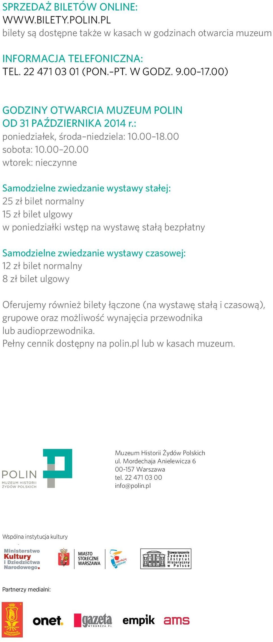 00 wtorek: nieczynne Samodzielne zwiedzanie wystawy stałej: 5 zł bilet normalny 5 zł bilet ulgowy w poniedziałki wstęp na wystawę stałą bezpłatny Samodzielne zwiedzanie wystawy czasowej: zł bilet