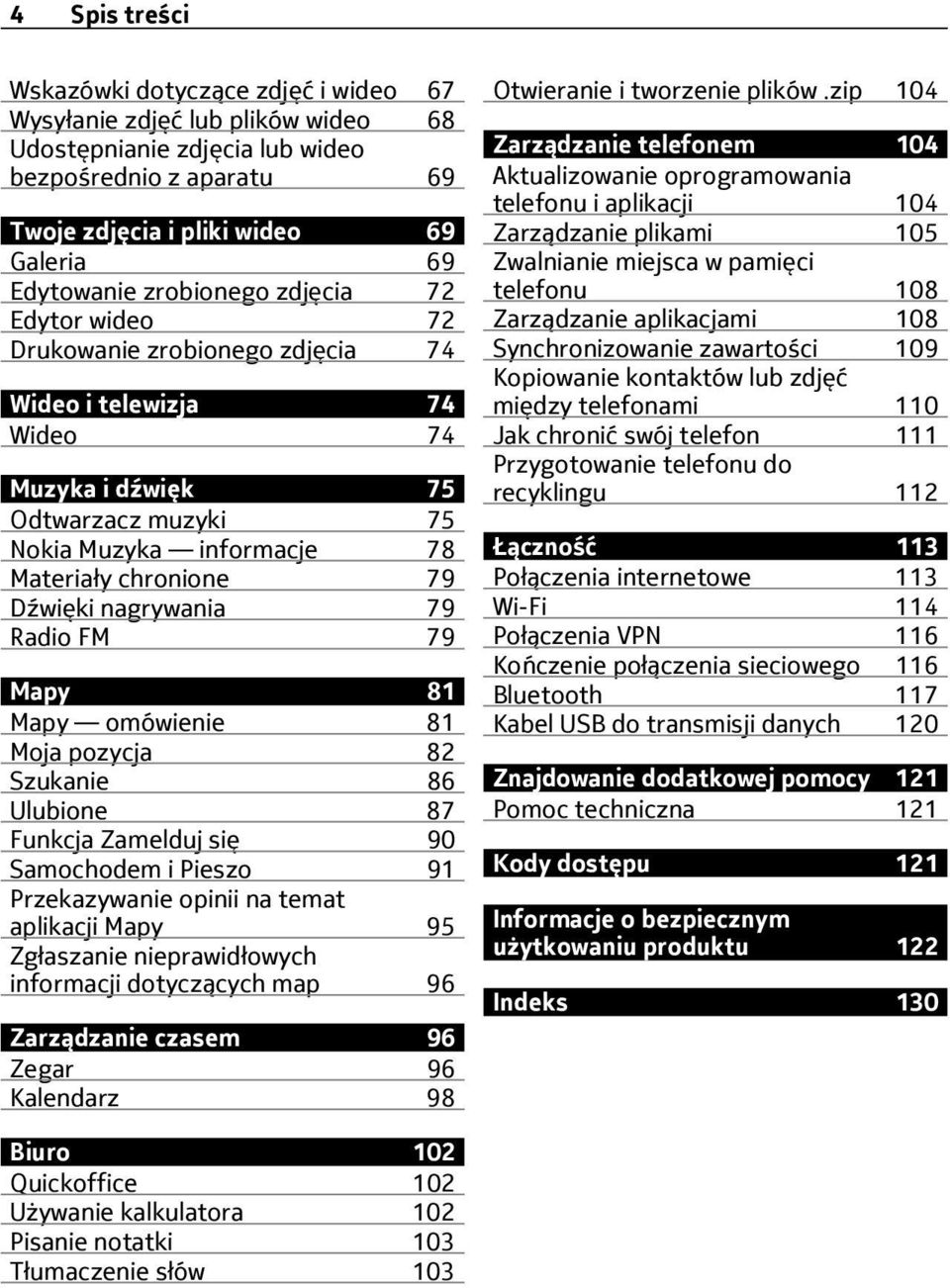 nagrywania 79 Radio FM 79 Mapy 81 Mapy omówienie 81 Moja pozycja 82 Szukanie 86 Ulubione 87 Funkcja Zamelduj się 90 Samochodem i Pieszo 91 Przekazywanie opinii na temat aplikacji Mapy 95 Zgłaszanie
