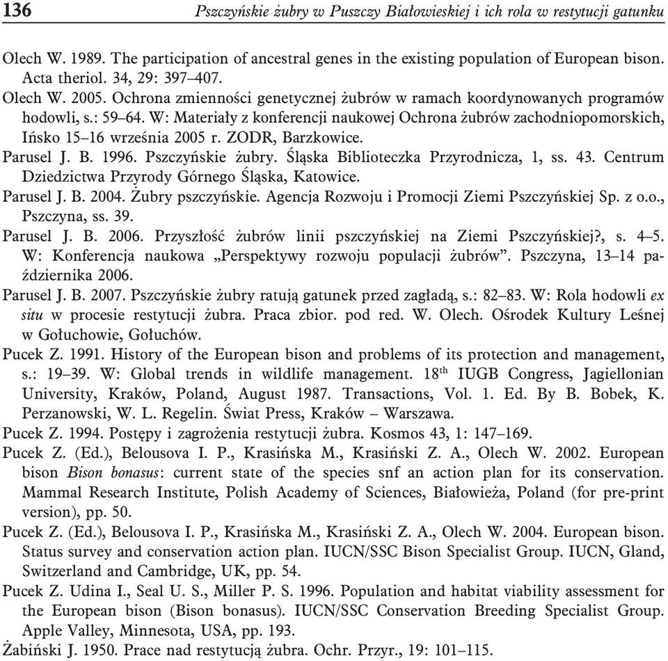 W: Materiały z konferencji naukowej Ochrona żubrów zachodniopomorskich, Ińsko 15 16 września 2005 r. ZODR, Barzkowice. Parusel J. B. 1996. Pszczyńskie żubry. Śląska Biblioteczka Przyrodnicza, 1, ss.