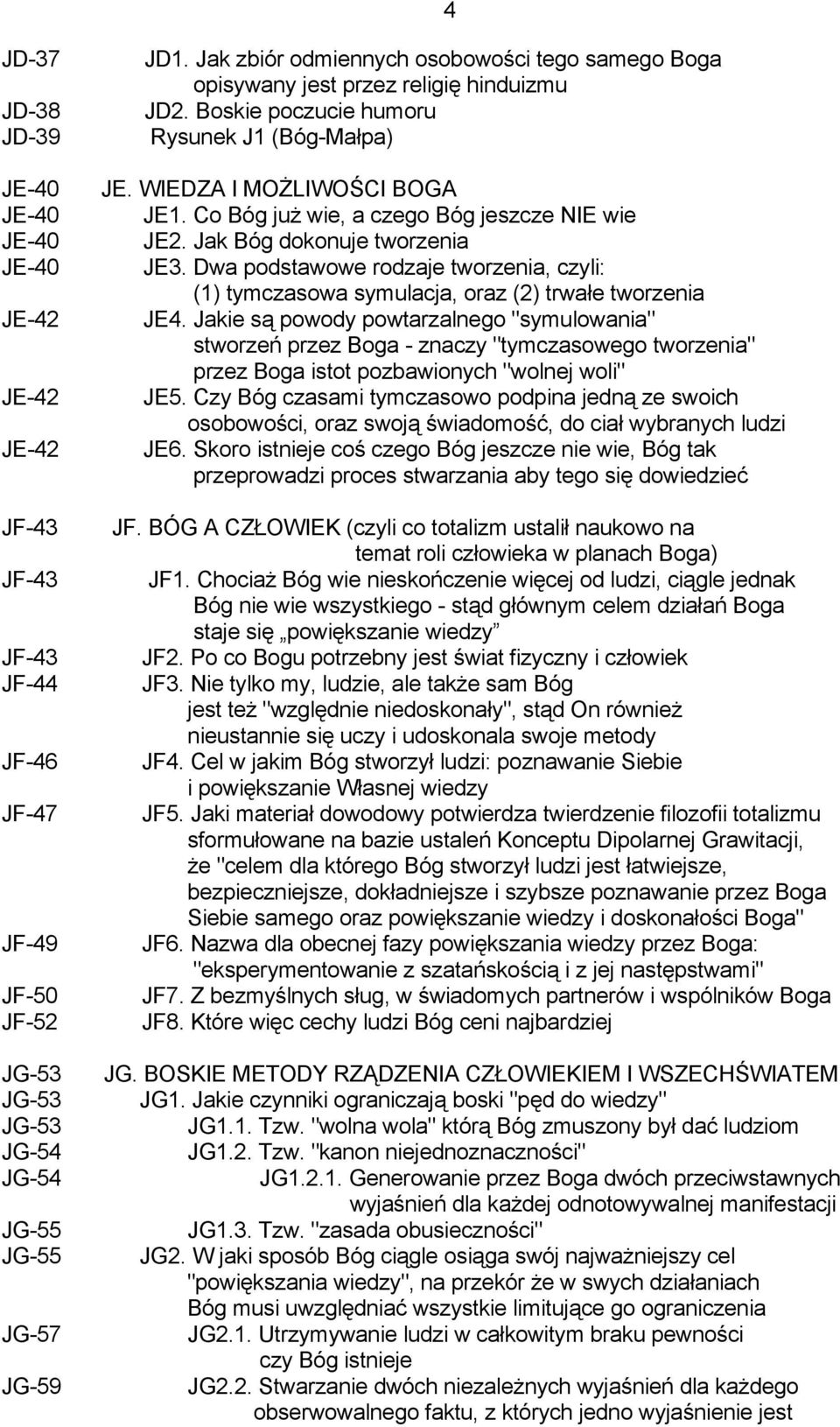 Co Bóg już wie, a czego Bóg jeszcze NIE wie JE2. Jak Bóg dokonuje tworzenia JE3. Dwa podstawowe rodzaje tworzenia, czyli: (1) tymczasowa symulacja, oraz (2) trwałe tworzenia JE4.