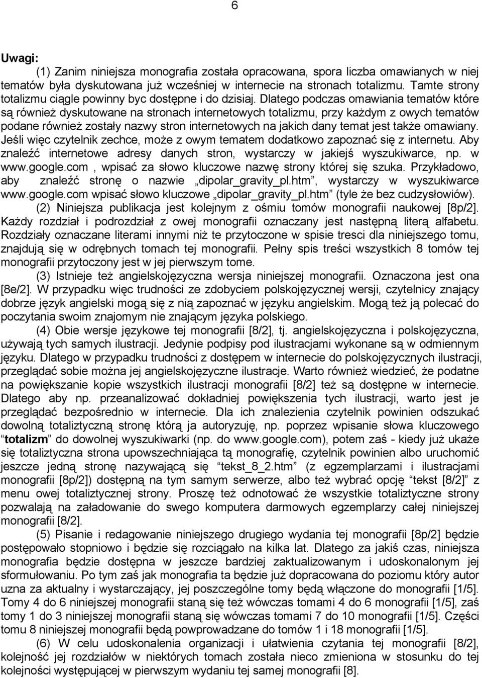 Dlatego podczas omawiania tematów które są również dyskutowane na stronach internetowych totalizmu, przy każdym z owych tematów podane również zostały nazwy stron internetowych na jakich dany temat