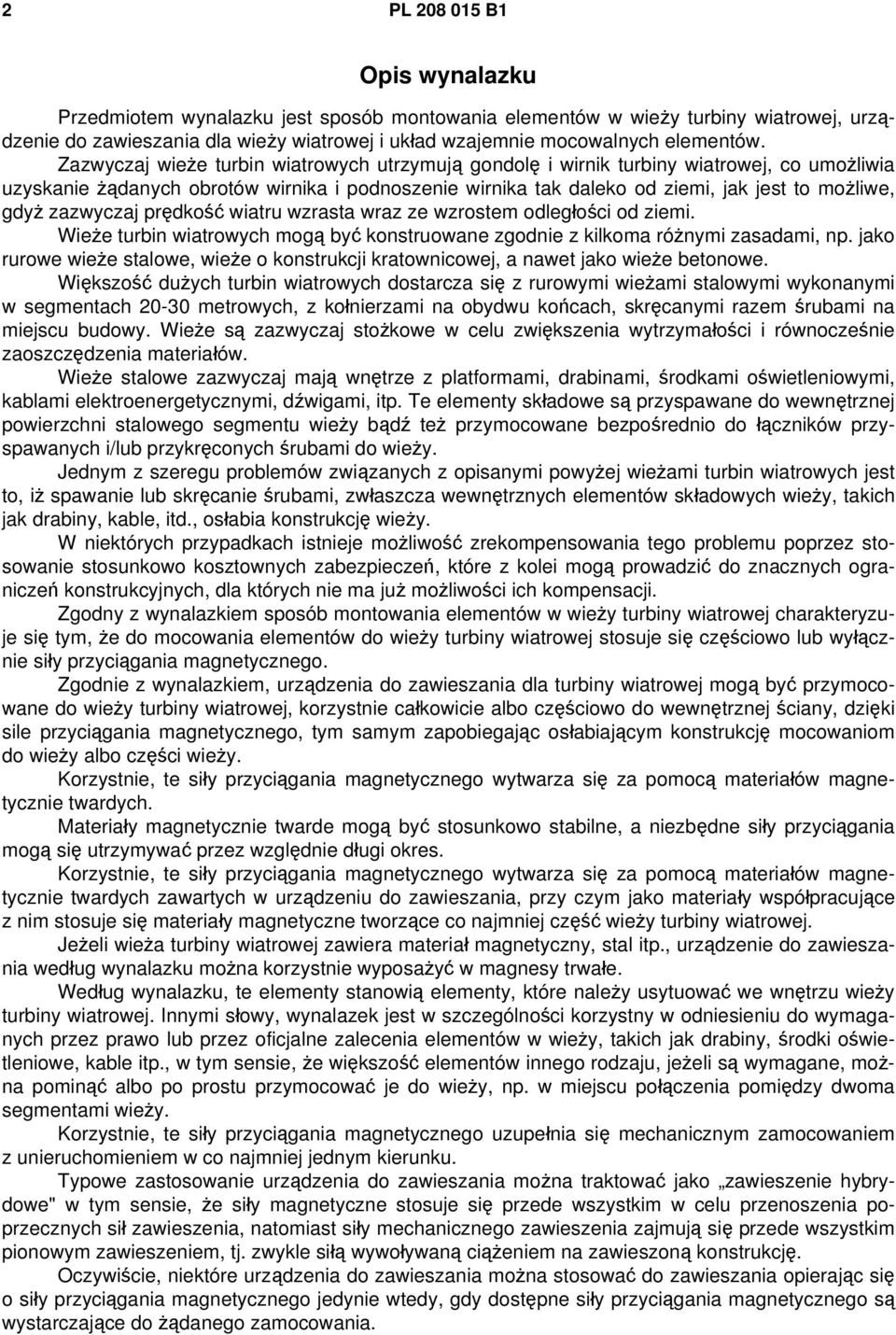 zazwyczaj prędkość wiatru wzrasta wraz ze wzrostem odległości od ziemi. Wieże turbin wiatrowych mogą być konstruowane zgodnie z kilkoma różnymi zasadami, np.