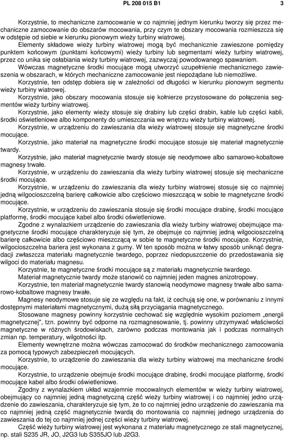 Elementy składowe wieży turbiny wiatrowej mogą być mechanicznie zawieszone pomiędzy punktem końcowym (punktami końcowymi) wieży turbiny lub segmentami wieży turbiny wiatrowej, przez co unika się